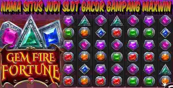 Nama Situs Judi Slot Gacor Resmi Terpercaya Gampang Maxwin Gem Fire Fortune